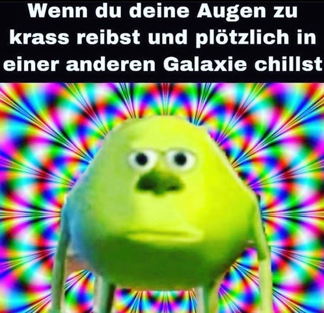 Wenn du deine Augen zu krass reibst und plötzlich in einer anderen Galaxie chillst.| Deutsche Memes und lustige Bilder